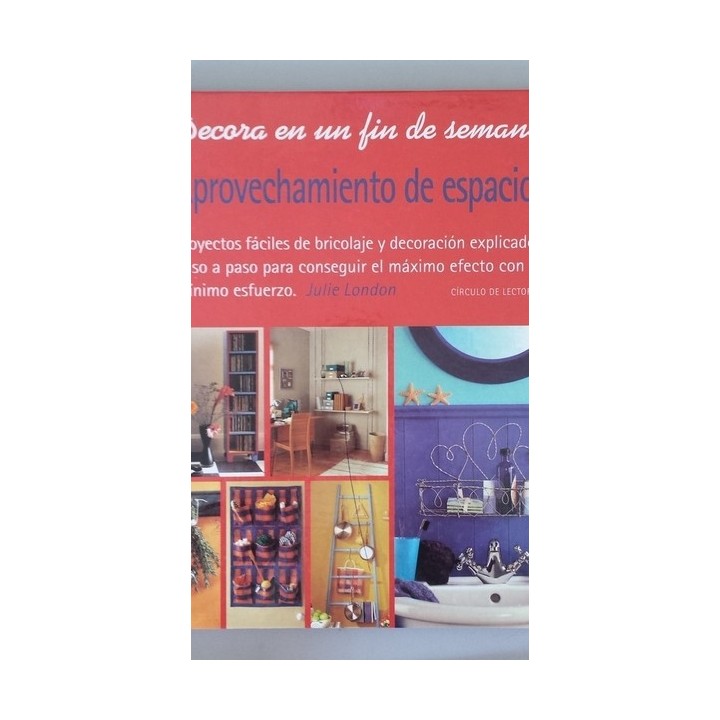 Aprovechamiento de espacios. Proyectos fáciles de bricolaje y decoración explicados paso a paso para conseguir el máximo efecto 
